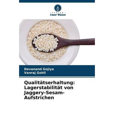 Qualitätserhaltung: Lagerstabilität von Jaggery-Sesam-Aufstrichen, Taschenbuch von Devanand Gojiya,Vanraj Gohil, Verlag Unser Wissen,