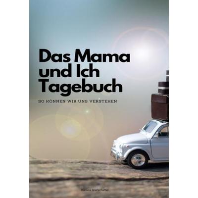 Das Mama und Ich Tagebuch - So können wir uns verstehen!, Taschenbuch von Daniela Grafschafter, Epubli, 978-3-7575-1947-6