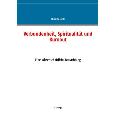 Verbundenheit, Spiritualität und Burnout, Taschenbuch von Christina Bolte, BoD – Books on Demand, 978-3-7322-3655-8