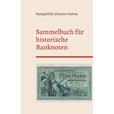 Sammelbuch für historische Banknoten, Taschenbuch von Notaphilist Vincent Hohne, BoD – Books on Demand, 978-3-7562-4858-2