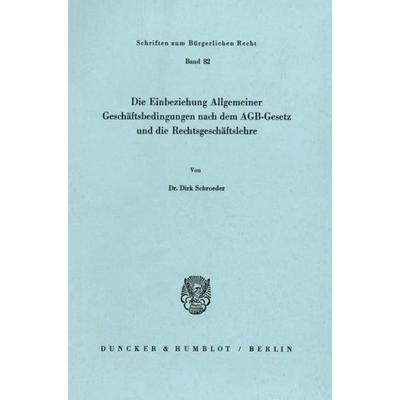 Die Einbeziehung Allgemeiner Geschäftsbedingungen nach dem AGB-Gesetz und die Rechtsgeschäftslehre., Taschenbuch von Dirk Schroeder, Duncker &