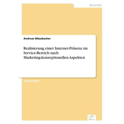 Realisierung einer Internet-Präsenz im Service-Bereich nach Marketing-konzeptionellen Aspekten, Taschenbuch von Andreas Mäusbacher, GRIN,