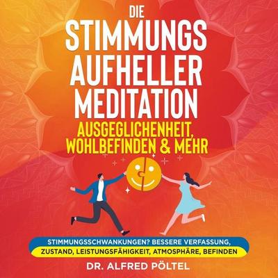 Die Stimmungsaufheller Meditation: Ausgeglichenheit, Wohlbefinden & mehr - Alfred Pöltel, Audio, 9783986469207