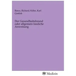 Der Gesundheitsfreund oder allgemein fassliche Anweisung, Ratgeber von Richard Kühn, Karl Gottlob Reece