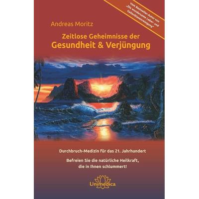 Zeitlose Geheimnisse der Gesundheit & Verjüngung - Gesamtausgabe, Taschenbuch von Andreas Moritz, Unimedica, ein Imprint des Narayana Verlags,