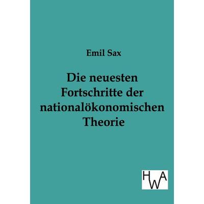 Die neuesten Fortschritte in der nationalökonomischen Theorie, Taschenbuch von Emil Sax, Historisches Wirtschaftsarchiv, 978-3-86383-110-3