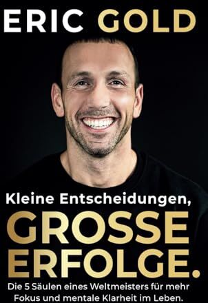 Eric Gold - Kleine Entscheidungen, große Erfolge.: Die 5 Säulen eines Weltmeisters für mehr Fokus und mentale Klarheit im Leben. - Preis vom 10.10.2026 11:48:34 h