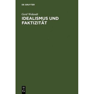 Idealismus und Faktizität, Gebundene Ausgabe von Gerd Wolandt, De Gruyter, 978-3-11-002375-6