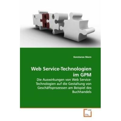 Mann, K: Web Service-Technologien im GPM, Taschenbuch von Konstanze Mann, VDM, 978-3-639-14080-4
