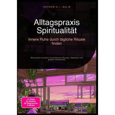 Alltagspraxis Spiritualität: Innere Ruhe durch tägliche Rituale finden, Taschenbuch von Hathor A.I. Salie, Epubli, 978-3-565-18467-5