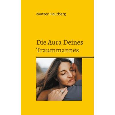 Die Aura Deines Traummannes, Taschenbuch von Mutter Hautberg, BoD – Books on Demand, 978-3-7597-2200-3
