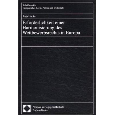 Erforderlichkeit einer Harmonisierung des Wettbewerbsrechts in Europa, Taschenbuch von Anja Hucke, Nomos, 978-3-7890-7017-4