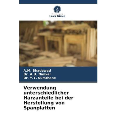 Verwendung unterschiedlicher Harzanteile bei der Herstellung von Spanplatten, Taschenbuch von A. M. Bhadewad,A. U. Nimkar,Y. Y. Sumthane, Verlag Unser