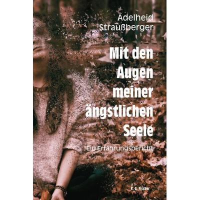 Mit den Augen meiner ängstlichen Seele, Paperback von Adelheid Straussberger, Fischer, R. G., 978-3-8301-9431-6