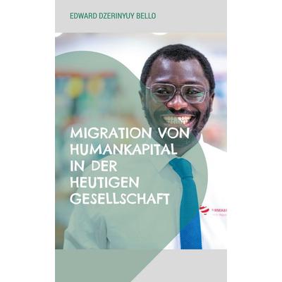 Migration von Humankapital in der heutigen Gesellschaft, Gebundene Ausgabe von Edward Dzerinyuy Bello, BoD – Books on Demand, 978-3-7597-0576-1