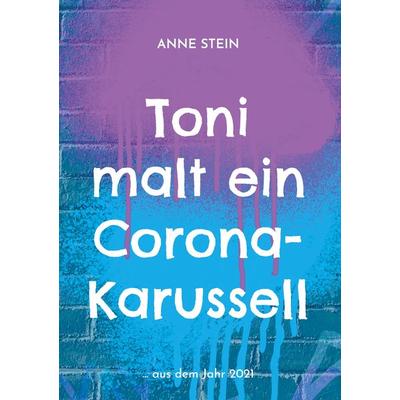 Toni malt ein Corona-Karussell, Gebundene Ausgabe von Anne Stein, BoD – Books on Demand, 978-3-7693-0686-6