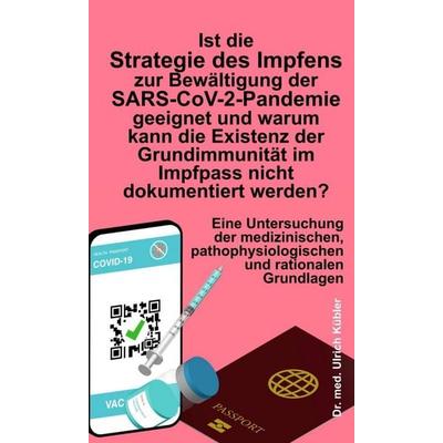 Ist die Strategie des Impfens zur Bewältigung der SARS-CoV-2-Pandemie geeignet und warum kann die Existenz der Grundimmunität im Impfpass nicht