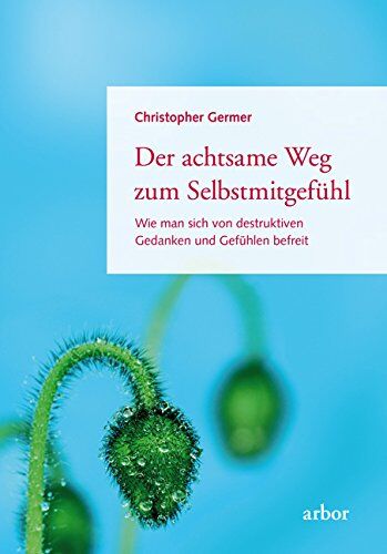 Christopher Germer - Der achtsame Weg zum Selbstmitgefühl: Wie man sich von destruktiven Gedanken und Gefühlen befreit - Preis vom 07.10.2026 11:45:10 h