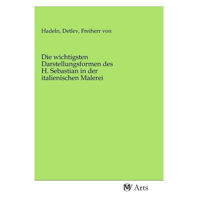 MV-Arts Die wichtigsten Darstellungsformen des H. Sebastian in der italienischen Malerei (Softcover, Detlev von Hadeln) (56139938)
