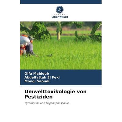 Umwelttoxikologie von Pestiziden, Taschenbuch von Olfa Majdoub,Abdelfattah El Feki,Mongi Saoudi, Verlag Unser Wissen