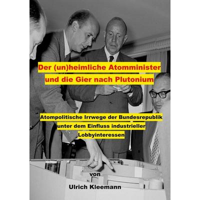 Der (un)heimliche Atomminister und die Gier nach Plutonium, Taschenbuch von Ulrich Kleemann, BoD – Books on Demand, 978-3-696-36920-0