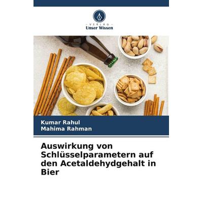 Auswirkung von Schlüsselparametern auf den Acetaldehydgehalt in Bier, Taschenbuch von Kumar Rahul,Mahima Rahman, Verlag Unser Wissen,