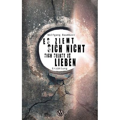 Es ziemt sich nicht sich selbst zu lieben, Taschenbuch von Wolfgang Baumbast, BoD – Books on Demand, 978-3-7519-6900-0