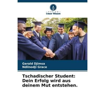 Tschadischer Student: Dein Erfolg wird aus deinem Mut entstehen., Taschenbuch von Gerald Djimsa,Ndilnodji Grace, Verlag Unser Wissen,