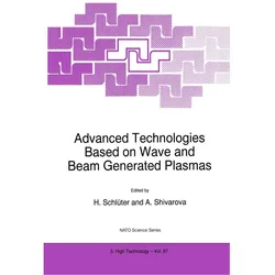 Advanced Technologies Based on Wave and Beam Generated Plasmas, Fachbücher von A. Shivarova, H. Schlüter