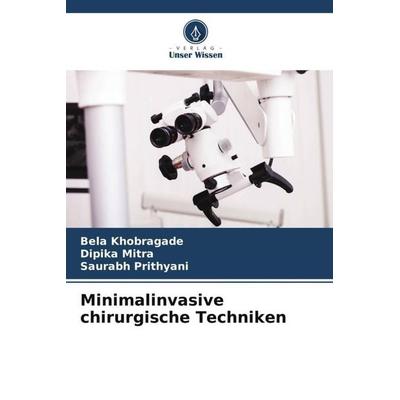 Minimalinvasive chirurgische Techniken, Taschenbuch von Bela Khobragade,Dipika Mitra,Saurabh Prithyani, Verlag Unser Wissen, 978-620-5-90021-5