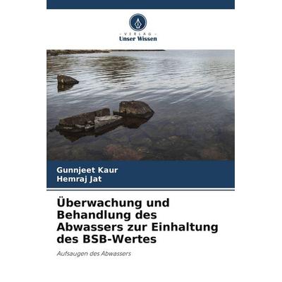 Überwachung und Behandlung des Abwassers zur Einhaltung des BSB-Wertes, Taschenbuch von Gunnjeet Kaur,Hemraj Jat, Verlag Unser Wissen,