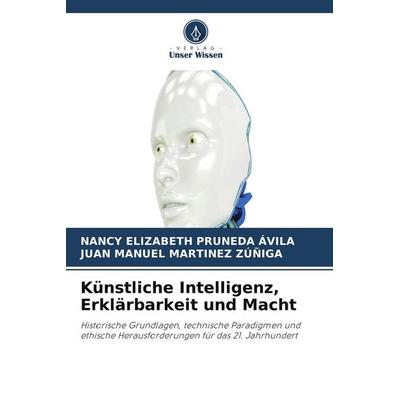 Künstliche Intelligenz, Erklärbarkeit und Macht, Taschenbuch von Nancy Elizabeth Pruneda Avila,Juan Manuel Martinez Zúñiga, Verlag Unser Wissen
