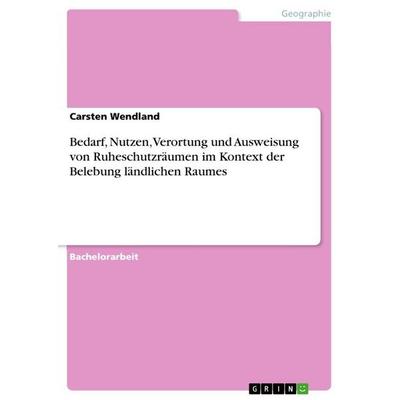 Bedarf, Nutzen, Verortung und Ausweisung von Ruheschutzräumen im Kontext der Belebung ländlichen Raumes, Taschenbuch von Carsten Wendland, GRIN,