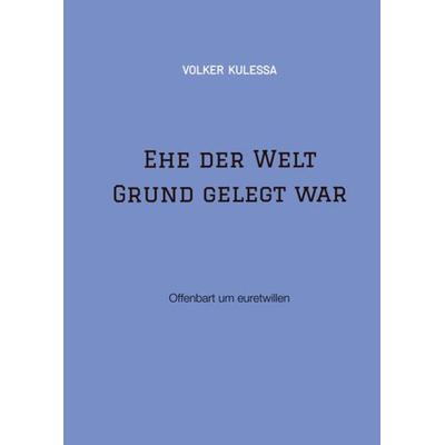 Ehe der Welt Grund gelegt war, Gebundene Ausgabe von Volker Kulessa, Tredition, 978-3-347-54049-1
