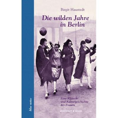 Die wilden Jahre in Berlin, Gebundene Ausgabe von Birgit Haustedt, Ebersbach & Simon, 978-3-86915-067-3