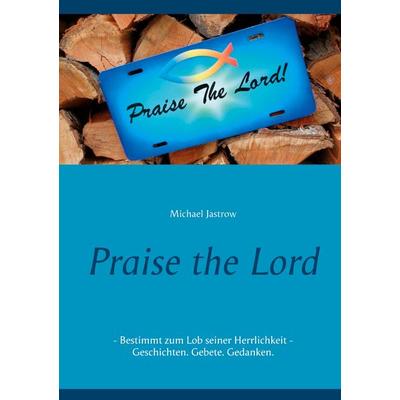 Praise the Lord, Taschenbuch von Michael Jastrow, BoD – Books on Demand, 978-3-7534-6011-6