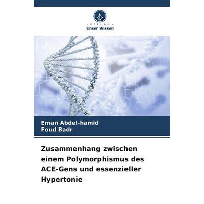 Zusammenhang zwischen einem Polymorphismus des ACE-Gens und essenzieller Hypertonie, Taschenbuch von Eman Abdel-hamid,Foud Badr, Verlag Unser Wissen