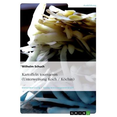 Kartoffeln tournieren (Unterweisung Koch / Köchin), Taschenbuch von Wilhelm Schuch, GRIN, 978-3-640-10868-8