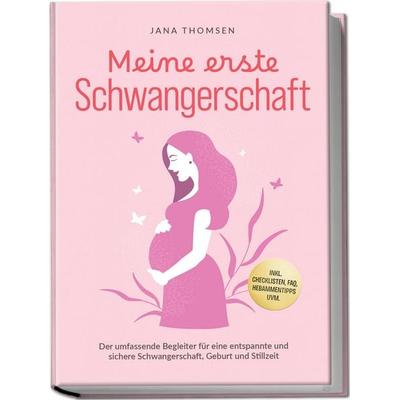 Meine erste Schwangerschaft: Der umfassende Begleiter für eine entspannte und sichere Schwangerschaft, Geburt und Stillzeit - inkl. Checklisten, FAQ,