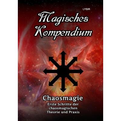 MAGISCHES KOMPENDIUM / Magisches Kompendium – Chaosmagie – Erste Schritte der chaosmagischen Theorie und Praxis, Taschenbuch von Frater Lysir, Epubli,