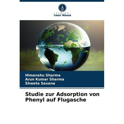 Studie zur Adsorption von Phenyl auf Flugasche, Taschenbuch von Himanshu Sharma,Arun Kumar Sharma,Shweta Saxena, Verlag Unser Wissen,