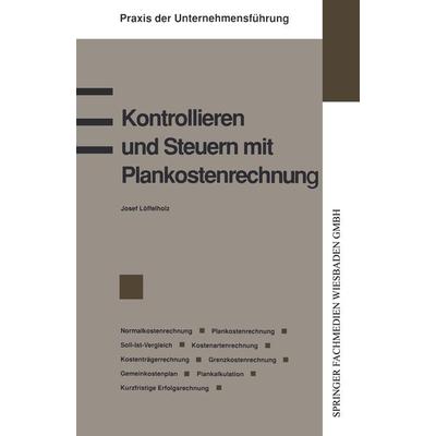 Kontrollieren und Steuern mit Plankostenrechnung, Taschenbuch von Josef Löffelholz, Betriebswirtschaftlicher Verlag Gabler, 978-3-409-13991-5