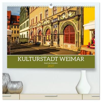 Kulturstadt Weimar - Stadt der Klassiker (hochwertiger Premium Wandkalender 2027 DIN A2 quer), Kunstdruck in Hochglanz
