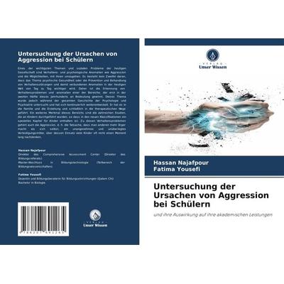 Untersuchung der Ursachen von Aggression bei Schülern, Taschenbuch von Hassan Najafpour,Fatima Yousefi, Verlag Unser Wissen, 978-620-7-69126-5