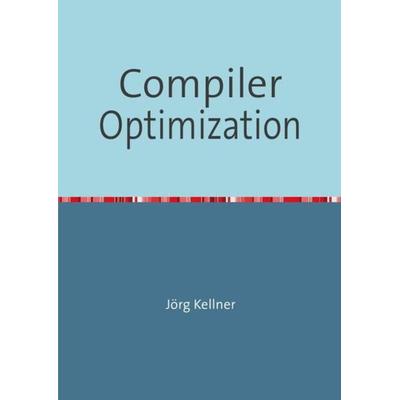 Compiler Optimization, Taschenbuch von Jörg Kellner, Epubli, 978-3-7485-7626-6