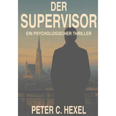 Der Supervisor, Gebundene Ausgabe von Peter Hexel, Buchschmiede, 978-3-99181-831-1