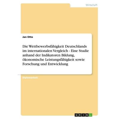 Die Wettbewerbsfähigkeit Deutschlands im internationalen Vergleich - Eine Studie anhand der Indikatoren Bildung, ökonomische Leistungsfähigkeit sowie