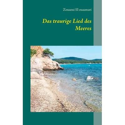 Das traurige Lied des Meeres, Taschenbuch von Zouaoui El ouaamari, BoD – Books on Demand, 978-3-7357-7445-3