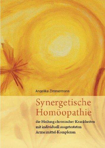Angelika Zimmermann - Synergetische Homöopathie: Die Heilung chronischer Krankheiten mit individuell ausgetesteten Arzneimittel-Komplexen - Preis vom 09.10.2026 07:28:09 h