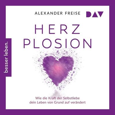HerzPlosion. Wie die Kraft der Selbstliebe dein Leben von Grund auf verändert - Alexander Freise, Audio, 9783742437211